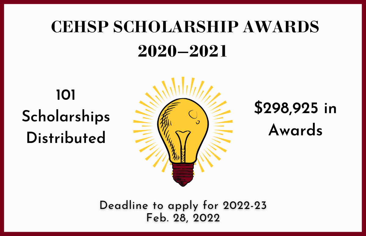 Graphic of CEHSP Scholarship Awards with 101 scholarships distributed and $298,925 in awards. Deadline to apply for the 2022-23 year is February 28,2022.