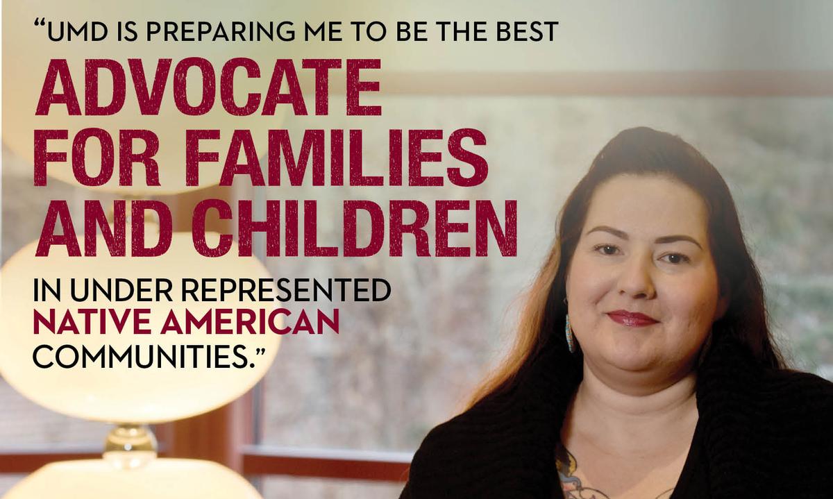 "UMD is preparing me to be the best advocate for families and children in under represented native american communities" Lynn Brave Heart